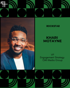 Rockstar Khari Motayne, VP, Engagement Strategy of CMI Media Group, followed by his headshot.